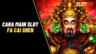 5 Cara Main Slot Fa Cai Shen dan Simbol Pembayaran Besar